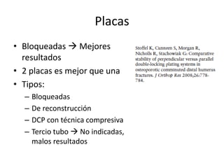 Placas
• Bloqueadas  Mejores
resultados
• 2 placas es mejor que una
• Tipos:
– Bloqueadas
– De reconstrucción
– DCP con técnica compresiva
– Tercio tubo  No indicadas,
malos resultados
 