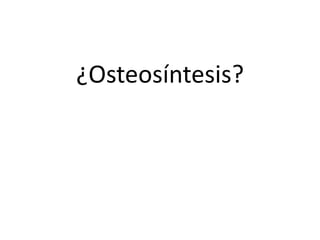 ¿Osteosíntesis?
 