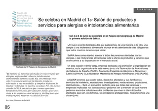 E v e n t o s




                                    Se celebra en Madrid el 1er Salón de productos y
                                    servicios para alergias e intolerancias alimentarias

                                                              Del 3 al 5 de junio se celebrará en el Palacio de Congresos de Madrid
                                                              la primera edición de SalAIA.

                                                            Un nuevo evento dedicado a los que padecemos, de una manera o de otra, una
                                                           alergia o una intolerancia alimentaria irrumpe en el calendario de citas obligatorias
                                                           que todos nosotros tenemos que visitar.

                                                            SalAIA tiene como objetivo acercar a todas las personas afectadas por las
                                                           alergias, y las intolerancias alimentarias toda la oferta de productos y servicios que
                                                           se encuentra a su disposición en el mercado actual.

                                                            En esta ocasión Tremis-Velay, empresa dedicada a la promoción y organización de
            Fachada de El Palacio de Congresos de Madrid
                                                           eventos, es la organizadora de este evento junto a la Federación de Asociaciones
                                                           de Celíacos de España (FACE), Asociación Española de Alérgicos a Alimentos y
“El número de personas afectadas en nuestro país por       Látex (AEPNAA) y La Asociación Madrileña de Alergias Alimentarias (HISTASAN).
alergias, enfermedad celíaca o intolerancias
alimentarias aumenta cada día, sin embargo estos
                                                            A SalAIA tenemos que asistir todos, desde los afectados y sus familiares a
colectivos no encuentran fácilmente productos
adecuados a sus necesidades y tampoco disfrutan de         servicios de hostelería, asociaciones, investigadores, restauradores, productores,
mucha visibilidad en nuestra sociedad. Por ello, hemos     distribuidores,... Será un encuentro perfecto para que todas las personas y
creado SalAIA, iniciativa que creemos aportará             empresas implicadas nos conozcamos y podamos ver y entender de qué manera
beneficios tanto a los afectados por dichas afecciones     podemos encontrar soluciones a los problemas que viven a diario todos los
como a las empresas, asociaciones e instituciones que      afectados, que son, en deﬁnitiva, los verdaderos protagonistas. Todos tenemos una
trabajan para mejorar su calidad de vida.”                 cita en junio.

Sra. Abad, Directora de SalAIA



05
 