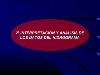 2º INTERPRETACIÓN Y ANÁLISIS DE
LOS DATOS DEL HIDROGRAMA
 