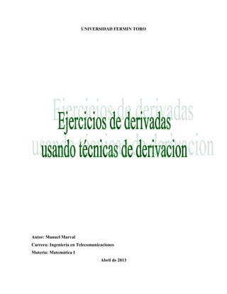 UNIVERSIDAD FERMIN TORO




Autor: Manuel Marval
Carrera: Ingeniería en Telecomunicaciones
Materia: Matemática I
                                  Abril de 2013
 