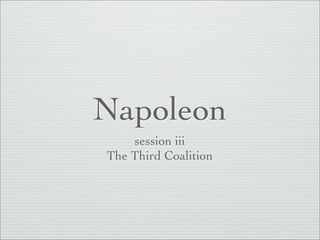 Napoleon
    session iii
The Third Coalition
 