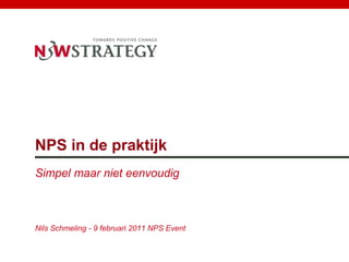 NPS in de praktijk
Simpel maar niet eenvoudig



Nils Schmeling - 9 februari 2011 NPS Event
 