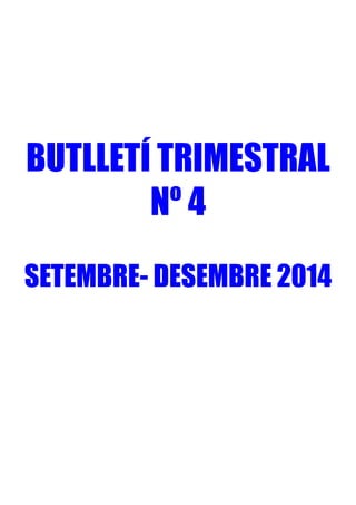 BUTLLETÍ TRIMESTRAL 
Nº 4 
SETEMBRE- DESEMBRE 2014 
 