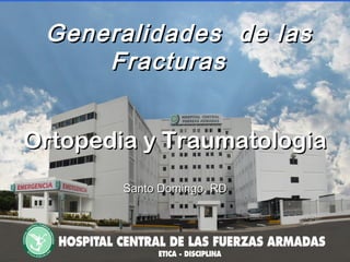 Generalidades de lasGeneralidades de las
FracturasFracturas
Ortopedia y TraumatologiaOrtopedia y Traumatologia
Santo Domingo, RDSanto Domingo, RD
 