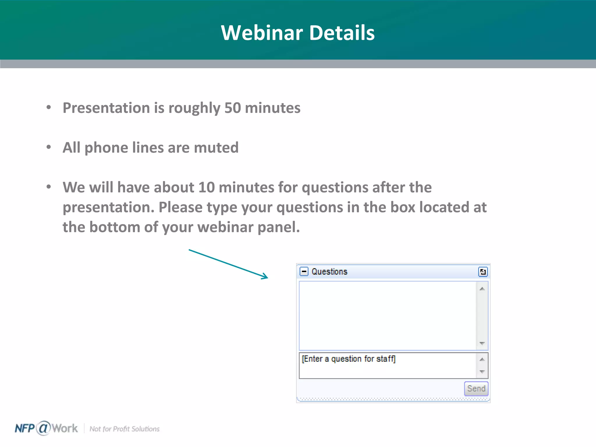 Webinar Details
• Presentation is roughly 50 minutes
• All phone lines are muted
• We will have about 10 minutes for questions after the
presentation. Please type your questions in the box located at
the bottom of your webinar panel.
 