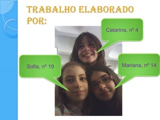 Trabalho elaborado por:Catarina, nº 4Mariana, nº 14Sofia, nº 19