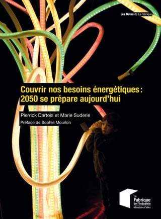 Les Notes de La Fabrique
Pierrick Dartois et Marie Suderie
Préface de Sophie Mourlon
Couvrir nos besoins énergétiques:
2050 se prépare aujourd’hui
 