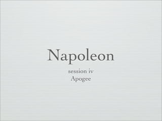 Napoleon
  session iv
   Apogee
 