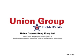 Union Camera Hong Kong Ltd
UDF - May 2015
Union Camera Hong Kong Ltd/ Union Duty-free Ltd
Union Computer Supplies Ltd/ Union Border Trade Ltd/ Union Mobile Ltd/ Union Dropship
 