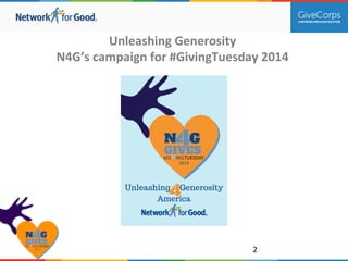 2 
Unleashing 
Generosity 
N4G’s 
campaign 
for 
#GivingTuesday 
2014 
 