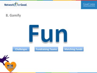8. 
Gamify 
Challenges 
Fundraising 
Teams 
Matching 
Funds 
 