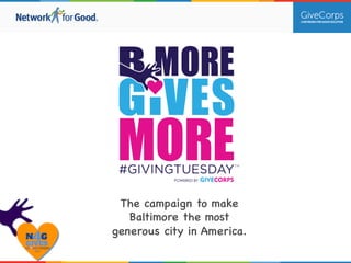 8 
The campaign to make 
Baltimore the most 
generous city in America. 
 