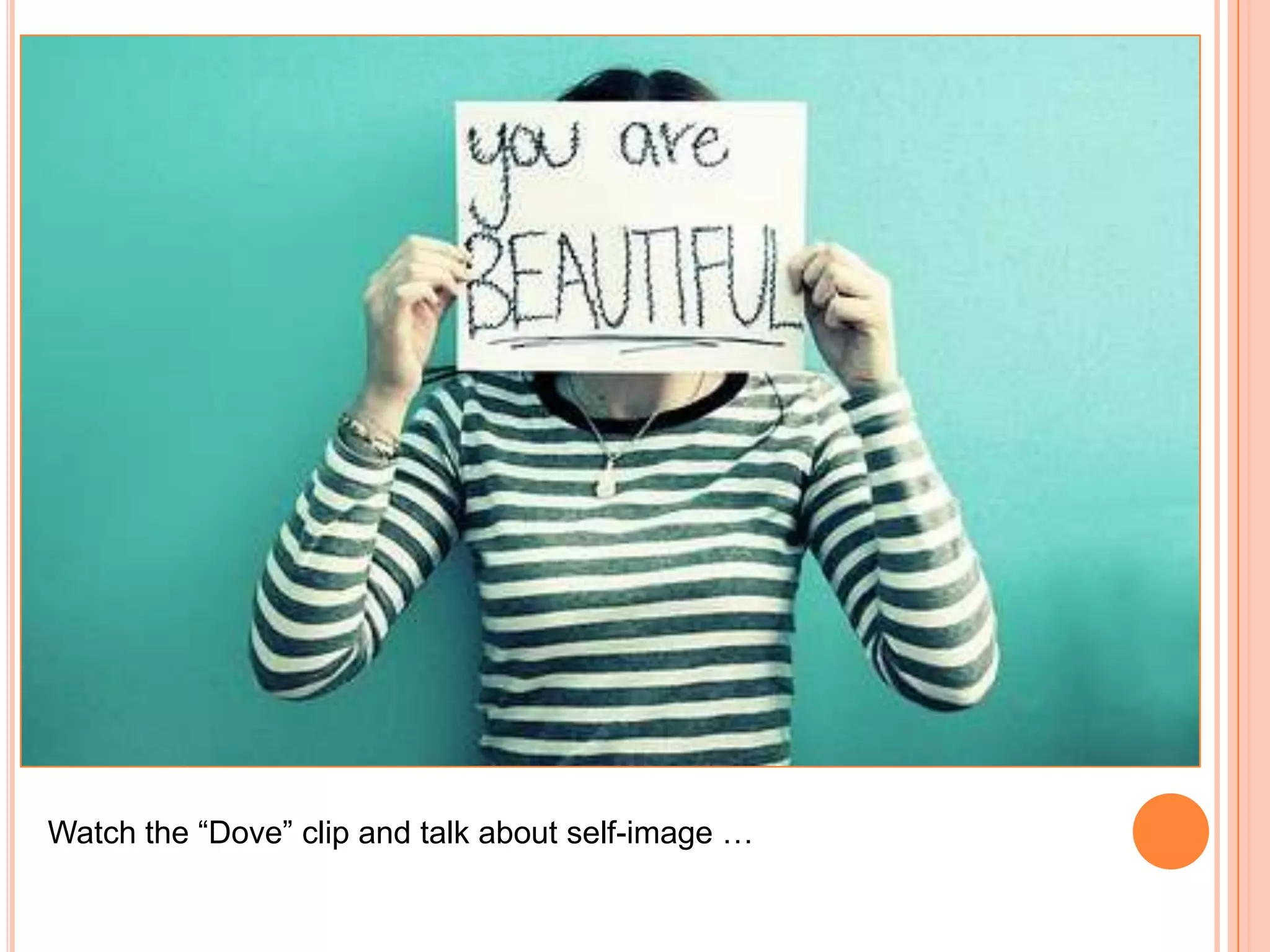 Watch the “Dove” clip and talk about self-image …

 