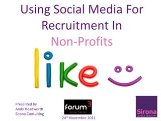 Using Social Media For
      Recruitment In
       Non-Profits



Presented by
Andy Headworth
Sirona Consulting
                    24th November 2011
 