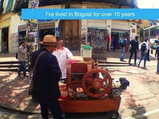 I've lived in Bogotá for over 10 years
 
