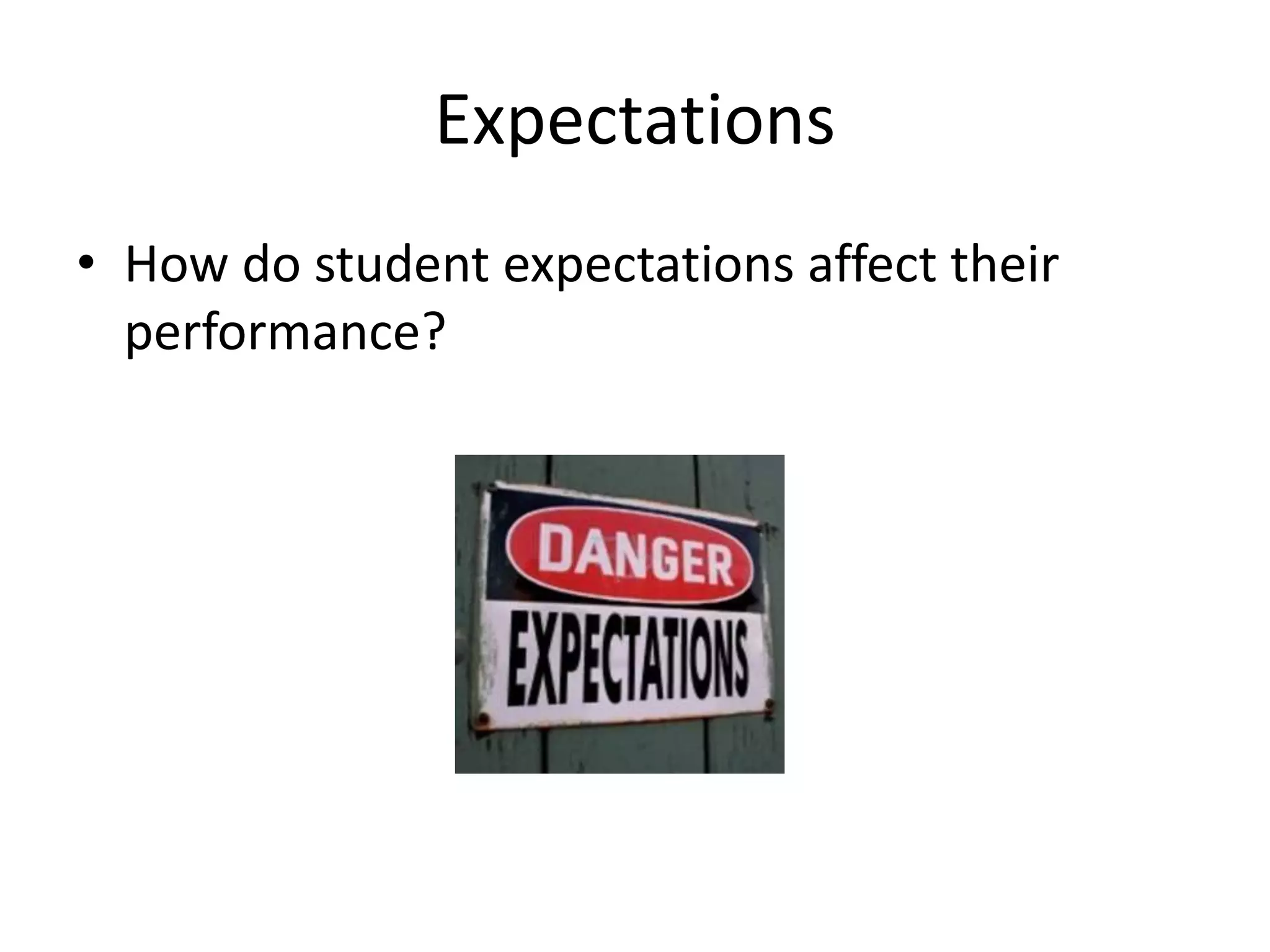 Expectations
• How do student expectations affect their
performance?
 