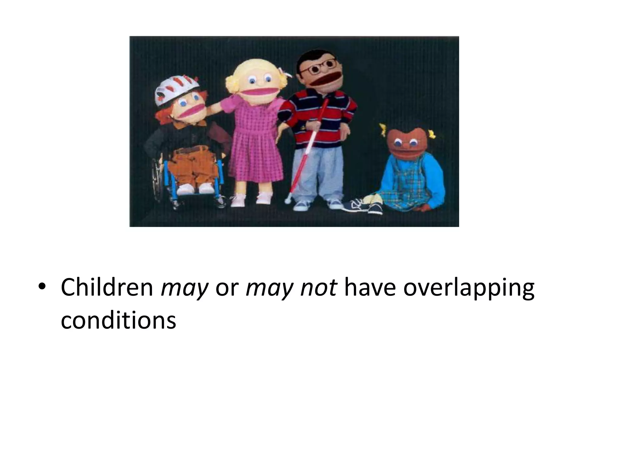 • Children may or may not have overlapping
conditions
 