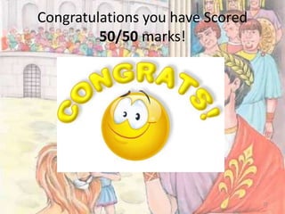 Congratulations you have Scored
50/50 marks!
25
 