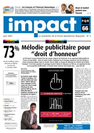 STRATÉGIES & PQRLE SCORE
Bravi et Suchet
parlent avec
l’accent p. 4
Dossier: Les Français et l’internet domestique p. 3
Pour ce cinquième dossier “In Situ Marketing”, Impact PQR fait le point sur la réduction de la
fracture numérique. Pourquoi 2 millions de Français remplissent-ils leur déclaration d’impôt via
internet ? Quel est le sens de l’explosion du haut-débit ? Et quelles sont les nouvelles clientèles
de l’eldorado numérique ? Un dossier charnière sur un changement d’époque.
La newsletter de la Presse Quotidienne Régionale N° 5Juin 2004
Mélodie publicitaire pour
“droit d’honneur”
Un des meilleurs scores
observés en PQR66,
au cours du
1er
semestre 2004.
s Annonceur : AVENTIS
s Dispositif PQR 66 :
2 pages (1 NB et 1 quadri)
successives
s Période : mars 2004
s Responsable Annonceur :
Peter Wiegand
s Agence Conseil : TBWA
Corporate
s Responsable Agence
Conseil :
Emelyn Korengold
s Agence Média :
OMD : Pauline Cabanis
Méthodologie des tests Impact 66 :
Réalisés par IFOP depuis 1991 sur la base de
200 interviewés minimum, représentatifs
nationalement, en face à face au domicile
*Définition du score d’impact :
Score Vu ou Lu
73%
Hervé Rony
Directeur Général du SNEP
Syndicat National de l’Edition
Phonographique
Sur fond de couple enlacé,
“Pirater la musique, c’est
voler les artistes que vous
aimez” était le claim de
votre campagne TV d’il y
a deux ans. Avec le doigt
d’honneur de votre
annonce PQR 66, vous ne
faites plus dans la
tendresse! Pourquoi un tel
changement de registre?
Hervé Rony: A l’issue de cette action TV,
nous avons constaté l’inefficacité d’un
discours d’ordre affectif pour modifier les
comportements en matière de télé-
chargement sur Internet. La réalité, c’est
que les internautes
concernés font un
bras d’honneur à
l’ensemble de la
filière musicale, qu’il
s’agisse des maisons
de disques ou des artistes. Il ne
s’agissait donc plus de proposer une
campagne d’image, mais d’émerger
avec un propos direct, sans faux fuyant,
qui frappe les esprits… Nul n’est sensé
ignorer la loi, or le piratage de la
musique sur Internet - et le P2P
notamment - constitue un grave délit
pénal au regard de la législation sur les
droits d’auteur. Pour défendre les
intérêts des artistes et de l’industrie
musicale en général (50000 personnes
rien qu’en France, pour 8000 emplois
directs), il nous fallait placer le pirate
devant son miroir, en proposant cette
campagne “choc” en PQR 66 et PQN. La
musique gratuite a bien un prix !
Pourquoi avez-vous
choisi la Presse
Quotidienne pour cette
campagne ?
H.R. : Il s’agit d’un propos civique.
Nous visions le grand public, et les
familles en particulier : adeptes ou
non du P2P, les parents se doivent de
connaître l’illégalité de la pratique. A
l’image d’un texte de loi, le registre
de l’écrit correspondait parfaitement
à nos objectifs : délivrer une ultime
information partout en France, avant
que les dépôts de plaintes puissent
logiquement se développer à
l’initiative de la Justice, tant cet
usage illégal recouvre de gravité
éthique, économique et sociale au
final. Enfin, avec notre budget de
1 million d’Euros brut, le PQR 66 nous
offrait une visibilité mass média
inégalable. Enfin, je rappelle que
cette campagne s’inscrit dans une
Le P2P (peer to peer) devient l’un des usages majeurs de l’internet, et un argument indissociable de
l’accès au haut débit… Dans le même temps, l’Industrie de la musique connaît un très fort déclin en
France et partout ailleurs dans le monde. Pour le SNEP, en charge de défendre les intérêts de la filière
“musique”, il est bien question de piratage massif. Il donne le diapason en PQR 66, en rappelant les lois
sur la propriété intellectuelle. A l’écoute d’une annonce aussi légale que… rock and roll.
PQR 66 : une visibilité
mass média inégalable
“Dénoncer ce geste que font
les internautes aux maisons
de disques et aux artistes…”
suite en page 2…
 