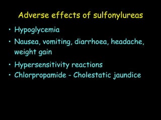 Adverse effects of sulfonylureas
• Hypoglycemia
• Nausea, vomiting, diarrhoea, headache,
weight gain
• Hypersensitivity reactions
• Chlorpropamide - Cholestatic jaundice
 