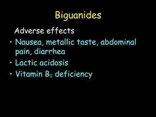 Biguanides
Adverse effects
• Nausea, metallic taste, abdominal
pain, diarrhea
• Lactic acidosis
• Vitamin B12 deficiency
 