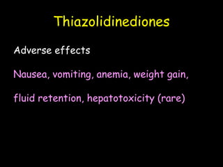 Thiazolidinediones
Adverse effects
Nausea, vomiting, anemia, weight gain,
fluid retention, hepatotoxicity (rare)
 
