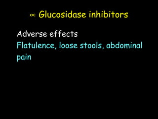 ∝ Glucosidase inhibitors
Adverse effects
Flatulence, loose stools, abdominal
pain
 