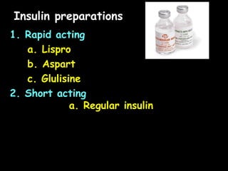 1. Rapid acting
a. Lispro
b. Aspart
c. Glulisine
2. Short acting
a. Regular insulin
Insulin preparations
 