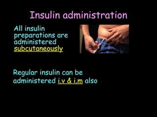 Insulin administration
All insulin
preparations are
administered
subcutaneously
Regular insulin can be
administered i.v & i.m also
 