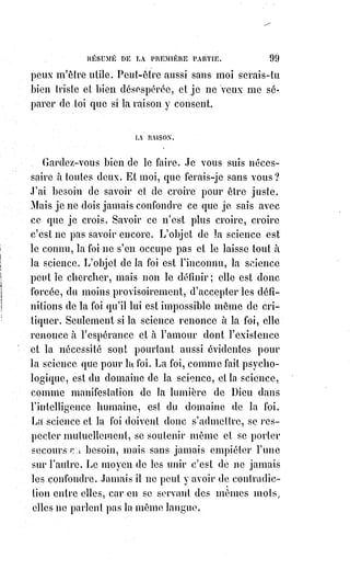 114
« tombées dans la génération et la matière » mais dont les émanations magnétiques ou spirituelles
conservent constamment une incessante intercommunication entre elles et la Source-Mère de toutes
choses, la lumière astrale.
« Les astres exercent sur nous un mouvement d'attraction et nous en exerçons un semblable sur
eux », dit-il, « le corps est le combustible, et la vie est le feu, qui vient, comme la lumière,
des$Étoiles et du Ciel ». « La magie », dit-il encore, « est la philosophie de l'alchimie ». Tout ce qui
appartient au monde spirituel doit nous venir par l'intermédiaire des astres, et si nous-nous
maintenions en bonnes relations d'amitié avec eux, nous arriverions à produire les effets magiques
les plus extraordinaires.
« Comme la chaleur d'un feu rayonne à travers les parois d'un poêle en fonte, les Étoiles rayonnent
à travers l'homme avec toutes leurs propriétés et pénètrent en lui, comme la pluie pénètre la Terre
qui, grâce à elle, produit des fruits. Or, remarquez-le, les Étoiles enveloppent la Terre comme la
coquille enveloppe un oeuf ; l'air passe et pénètre à travers la coquille jusqu'au centre du monde ».
Le corps humain est soumis à une double loi, comme la Terre, les planètes et les étoiles : Il attire et
repousse, car il est saturé d'un double magnétisme, influx de la lumière astrale. Toute chose est
double dans la nature. L'électricité est positive et négative, active et passive, mâle et femelle.
Pour l'humanité, la nuit constitue un repos après l'activité du jour, elle rétablit ainsi l'équilibre dans
la nature humaine aussi bien que dans la nature cosmique. Lorsque le magnétiseur aura appris le
grand secret qui consiste à polariser l'action et à douer son fluide d'une force bi-sexuelle, il sera
devenu le plus grand magicien qu’on ait jamais vécu. Par conséquent, la lumière astrale est
androgyne, car l'équilibre est la résultante de deux forces opposées, réagissant éternellement l'une
sur l'autre. Le résultat de cette réaction c'est la VIE. Lorsque les deux forces se déploient et restent
inactive assez longtemps pour s'équilibrer et aboutir à un repos complet, c'est la MORT. La lumière
astrale seule, principal facteur en magie, peut nous permettre de découvrir tous les secrets de la
nature. La lumière astrale est identique à l'Akasa des Hindous].
D. Qu'est-ce que le magnétisme animal ?
R. C'est l'action d'un médiateur plastique sur un autre pour dissoudre ou
coaguler. En augmentant l'élasticité de la Lumière vitale, et sa force de
projection, on l'envoie aussi loin qu'on veut et on la retire toute chargée
d'images, mais il faut que cette opération soit favorisée par le sommeil du
sujet, qu'on produit en coagulant davantage la partie fixe de son médiateur.
D. Le magnétisme est-il contraire à la morale et à la religion ?
R. Oui, lorsqu'on en abuse.
D. Qu'est-ce qu'en abuser ?
R. C'est s'en servir d'une manière désordonnée ou pour une fin désordonnée.
D. Qu'est-ce qu'un magnétisme désordonné ?
R. C'est une émission fluidique malsaine, et faite à mauvaise intention,
par exemple pour savoir les secrets des autres ou pour arriver à des fins
injustes.
D. Quel en est alors le résultat ?
R. Il fausse, chez le magnétiseur et chez le magnétisé, l'instrument fluidique
de précision. C'est à cette cause qu'il faut attribuer les immoralités et les
folies reprochées à un grand nombre des personnes qui s'occupent de
magnétisme.
 