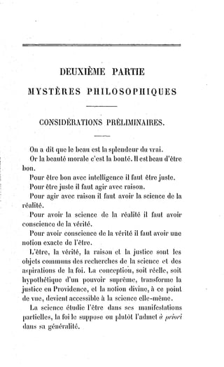 118
LIVRE PREMIER
LES MYSTÈRES MAGNÉTIQUES
________
CHAPITRE PREMIER
LA CLEF DU MESMÉRISME
Mesmer a retrouvé la science secrète de la nature, il ne l'a point inventée.
La substance première unique et élémentaire dont il proclame l'existence
dans ses aphorismes était connue d'Hermès et de Pythagore.
Synésius qui la chante dans ses hymnes, en avait trouvé la révélation parmi
les souvenirs platoniciens de l'école d'Alexandrie :
« Une seule source, une seule racine de lumière jaillit et s'épanouit en trois
branches de splendeur.
Un souffle circule autour de la Terre et vivifie, sous d'innombrables formes,
toutes les parties de la substance animée ».
(Hymnes de Synésius, hymne II.)
[Idi ; Traduction en grecques via support web].
Μια ενιαία πηγή, ένα μόνο φως αναβλύζει ρίζα και ευδοκιμεί σε τρεις
μεγαλείο των υποκαταστημάτων.
Μια ανάσα κυκλοφορεί γύρω από τη γη και δίνει ζωή σε αναρίθμητες
μορφές, όλα τα μέρη της ουσίας κινουμένων σχεδίων.
 