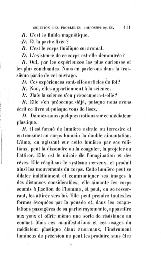 126
Ce phénomène du sommeil involontaire et non senti, traversant tout à coup
la vie réelle, se produit fréquemment chez tous ceux qui surexcitent leur
organisme nerveux par des excès, soit de travail, soit de veilles, soit de
boisson, soit d'un éréthisme(*) quelconque.
Les monomanes(1*) dorment lorsqu'ils se livrent à des actes déraisonnables et
n'ont plus conscience de rien au réveil.
Lorsque Papavoine (un tueur d'enfant) fut arrêté par les gendarmes, il leur dit
tranquillement ces paroles remarquables : — Vous prenez l'autre pour moi.
C'était encore le somnambule qui parlait.
Edgar Poë(2*), ce malheureux homme de génie qui s'enivrait, a décrit d'une
manière terrible le somnambulisme des monomanies. Tantôt c'est un assassin
qui entend et qui croit que tout le monde entend à travers les dalles du
tombeau battre le cœur de sa victime, tantôt c'est un empoisonneur qui,
à force de se dire : « Je suis en sûreté, pourvu que je n'aille pas me dénoncer
moi-même », finit par rêver tout haut qu'il se dénonce et se dénonce en effet.
Edgar Poë lui-même n'a inventé ni les personnages, ni les faits de ses
étranges nouvelles, il les a rêvés tout éveillé, et c'est pour cela qu'il leur
donne si bien les couleurs d'une épouvantable réalité.
Le docteur Brière de Boismont (psychiatre français), dans son remarquable
ouvrage sur les Hallucinations, raconte l'histoire d'un personnage anglais,
très raisonnable d'ailleurs, qui croyait avoir rencontré un homme avec lequel
il avait fait connaissance, qui l'avait mené déjeuner à sa taverne, puis, l'ayant
invité à visiter avec lui l'église de Saint-Paul, avait tenté de le précipiter du
haut de la tour où ils étaient montés ensemble.
Depuis ce moment l'anglais était obsédé par cet inconnu que lui seul pouvait
voir et qu'il rencontrait toujours lorsqu'il était seul et qu'il venait de bien
dîner.
(*) Éréthisme : Surexcitation d'un organe, comme exemple : Un éréthisme cardio-vasculaire, qui est
un état du cœur et des vaisseaux artériels animés de battements violents (après un effort physique
ou une forte émotion ou au cours de certaines maladies).
(1*) Monomanie : Délire caractérisé par une préoccupation unique, par des
troubles mentaux en manie, démence ou frénésie, idiotisme, ou imbécillité
et mélancolie. Ceux qui sont dominés par une obsession, une idée fixe,
comme peut l'être un pyromane dans le besoin incessant de mettre le feu.
(2*) Edgar Allan Poë était un poète, romancier, nouvelliste, critique
littéraire, dramaturge et éditeur américain, ainsi que l'une des principales
figures du romantisme américain. Nombre de ses récits préfigurent les
genres de la science-fiction et du fantastique.
 