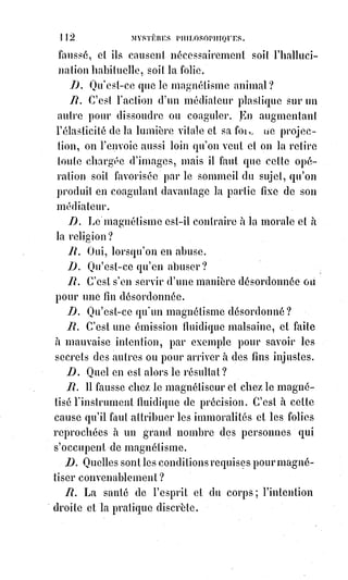 127
Les abîmes attirent ; l'ivresse appelle l'ivresse ; la folie a d'invincibles attraits
pour la folie. Lorsqu'un homme succombe au sommeil, il a en horreur tout ce
qui pourrait l'éveiller. Il en est de même des hallucinés, des somnambules
statiques, des maniaques, des épileptiques et de tous ceux qui s'abandonnent
au délire d'une passion. Ils ont entendu la musique fatale, ils sont entrés dans
la danse macabre, et ils se sentent entraînés dans le tourbillon du vertige.
Vous leur parlez, ils ne vous entendent plus, vous les avertissez, ils ne vous
comprennent plus, mais votre voix les importune ; ils ont sommeil du
sommeil de la mort.
La mort est un courant qui entraîne, un gouffre qui absorbe, mais du fond
duquel le moindre mouvement peut vous faire remonter. La force de
répulsion étant égale à celle de l'attraction, souvent au moment même
d'expirer on se rattache violemment à la vie, souvent aussi, par la même loi
d'équilibre, on passe du sommeil à la mort ; par complaisance pour le
sommeil.
Une nacelle se balance près des rives du lac. L'enfant y entre, l'eau brillante
de mille reflets danse autour de lui et l'appelle, la chaîne qui relient le bateau
se tend et semble vouloir se rompre ; un oiseau merveilleux s'élance alors du
rivage et plane en chantant sur les flots joyeux ; l'enfant veut le suivre,
il porte la main à la chaîne, il détache l'anneau.
L'antiquité avait deviné le mystère de la mort attrayante et l'avait représenté
dans la fable d'Hylas(*).
Fatigué d'une longue navigation, Hylas est arrivé dans une île fleurie,
il s'approche d'une fontaine pour y puiser de l'eau, un mirage gracieux lui
sourit ; il voit une nymphe lui tendre les bras, les siens s'énervent et ne
peuvent retirer la cruche appesantie ; la fraîcheur de la source l'endort,
les parfums du rivage l'enivrent, le voilà penché sur l'eau comme un
narcisse(1*) dont un enfant en se jouant a blessé la tige ; la cruche pleine
retombe au fond et Hylas la suit, il meurt en rêvant à des nymphes qui le
caressent, et n'entend plus la voix d'Hercule qui le rappelle aux travaux de la
vie, et qui parcourt tous les rivages en criant mille fois : Hylas ! Hylas !
 