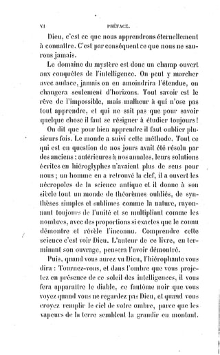 13
Si la perte éternelle dans le néant devait être le résultat de toutes
nos$aspirations aux choses sublimes que nous sentons être éternelles,
la$jouissance du présent, l'oubli du passé et l'insouciance de l'avenir seraient
nos seuls devoirs, et il serait rigoureusement vrai de dire, avec un sophiste
célèbre, « que l'homme qui pense est un animal dégradé ».
Aussi, de toutes les passions humaines, la passion religieuse est-elle la plus
puissante et la plus vivace. Elle se produit soit par l'affirmation, soit par la
négation, avec un égal fanatisme, les uns affirmant avec obstination le Dieu
qu'ils ont fait à leur image, les autres niant Dieu avec témérité, comme s'ils
avaient pu comprendre et dévaster par une seule pensée tout l'infini qui
rattache à son grand nom.
Les philosophes n'ont pas assez réfléchi au fait physiologique de la religion
dans l'humanité : La religion, en effet, existe en dehors de toute discussion
dogmatique(*). C'est une faculté de l'Âme humaine, tout aussi bien que
l'intelligence et l'amour. Tarit qu'il y aura des hommes, la religion existera.
Considérée ainsi, elle n'est autre chose que le besoin d'un idéalisme infini,
besoin qui justifie toutes les aspirations au progrès, qui inspire tous les
dévouements, qui seul empêche la vertu et l'honneur d'être uniquement des
mots servant à leurrer la vanité des faibles et des sots au profit des forts et
des habiles.
C'est à ce besoin inné de croyance qu'on pourrait proprement donner le nom
de religion naturelle, et tout ce qui tend à rapetisser et à limiter l'essor de ces
croyances est, dans l'ordre religieux, en opposition avec la nature. L'essence
de l'objet religieux, c'est le mystère, puisque la foi commence à l'inconnu
et$abandonne tout le reste aux investigations de la science. Le doute est
d'ailleurs mortel à la foi ; elle sent que l'intervention de l'Être divin est
nécessaire pour combler l'abîme qui sépare le fini de l'infini, et elle affirme
cette intervention avec tout l'élan de son cœur, avec toute la docilité de son
intelligence. En dehors de cet acte de foi, le besoin religieux ne trouve pas de
satisfaction, et se change en scepticisme et en désespoir. Mais, pour que l'acte
de foi ne soit pas un acte de folie, la raison veut qu'il soit dirigé et réglé.
Par quoi ? Par la science ? Nous avons vu que la science n'y peut rien.
Par l'autorité civile ? C'est absurde. Faites donc surveiller les prières par des
gendarmes !
(*) Dogme : Base estimée incontestable d'une religion, d'une doctrine.
 