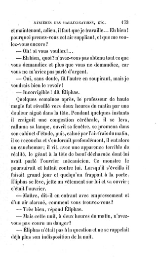 188
Ce monument est le tarot des bohémiens qui a donné naissance à nos jeux de
cartes. Il se compose de vingt-deux lettres allégoriques et de quatre séries de
chacune dix hiéroglyphes relatifs aux quatre lettres du nom de Jéhovah.
Les$combinaisons diverses de ces signes et des nombres qui leur
correspondent forment autant d'oracles kabbalistiques, en sorte que la science
entière est contenue dans ce livre mystérieux.
Cette machine philosophique parfaitement simple étonne par la profondeur
et la justesse de ses résultats.
L'abbé Trithème(*), un de nos plus grands maîtres en magie, a composé sur
l'alphabet kabbalistique un fort ingénieux travail qu'il nomme la polygraphie.
C'est une série combinée d'alphabets progressifs où chaque lettre représente
un mot, les mots se correspondent et se complètent d'un alphabet à l'autre,
et$il n'y a pas de doute que Trithème n'ait eu connaissance du tarot et n'en ait
fait usage pour disposer dans un ordre logique ses savantes combinaisons.
Jérôme Cardan(1*) connaissait l'alphabet symbolique des initiés comme on
peut le reconnaître par le nombre et la disposition des chapitres de son
ouvrage sur la subtilité.
Cet ouvrage, en effet, est composé de vingt-deux chapitres, et le sujet de
chaque chapitre est analogue au nombre et à l'allégorie de la carte
correspondante du tarot. Nous avons fait la même observation sur un livre de
Saint-Martin intitulé : Tableau naturel des rapports qui existent entre Dieu,
l'homme et l'Univers. La tradition de ce secret n'a donc pas été interrompue
depuis les premiers âges de la kabbale jusqu'à nos jours.
(*) Jean Trithème était un abbé bénédictin allemand célèbre pour ses
découvertes en cryptologie(**), pour ses chroniques, mais aussi comme
occultiste.
(**) La cryptologie est un art ancien et une
science nouvelle, étymologiquement la
science du secret, ne peut être vraiment
considérée comme une science que depuis
peu de temps. Cette science englobe la
cryptographie — l'écriture secrète – et la
cryptanalyse – l'analyse de cette dernière.
(1*) Girolamo Cardano, Jérôme Cardan en français, est un
mathématicien, un philosophe, un astrologue, un inventeur, et un
médecin italien. Il est le fils illégitime d'un docte mathématicien
milanais, Facio Cardano, jurisconsulte, ami de Léonard de Vinci.
 
