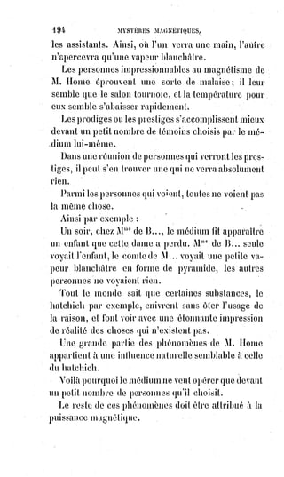 209
(La résurrection du Lazare, si elle devait être admise comme fait scientifique,
prouverait que cet état peut durer quatre jours)(1).
[Idi ; Et de nos jours il a était dénoté plusieurs manifestations de résurrections involontaires
exercées par des personnes profanant le corps de certaines mortes pour en profiter sexuellement.
Ces personnes considérées comme décédé sont alors revenu à la vie grâce à cette force de vie
invisible qui se « matérialise » également dans des rapports sexuel].
Venons-en maintenant au secret, du Grand-Œuvre que nous avons donné
seulement en hébreu non ponctué dans le Rituel de la haute magie. En voici le
texte tout entier en latin, tel qu'on le trouve à la page 144 du Sepher Jezirah,
commenté par l'alchimiste Abraham (Amsterdam, 1642) :
SEMITA XXXI.
Vocatur intelligentia perpetua ; et quare vocatur ita ? Eo quod ducit motum
solis et lunæ juxta constitutionem eorum ; utrumque in orbe sibi conveniente.
L'Intelligence est perpétuelle ; Et pourquoi l'est-elle ? Le fait vient du mouvement du Soleil et de la
Lune, selon la constitution de leurs fils ; Tout autant que sa concordance dans le monde.
Rabbi Abraham F.*. D.*. dicit :
Semita trigesima prima vocatur intelligentia perpetua : et illa ducit solem et
lunam et reliquas stellas et figuras, unum quodque in orbe suo, et impertit
omnibus creatis juxta dispositionem ad signa et figuras.
Le chemin de la première est appelée l'intelligence de la perpétuelle Trentième : Les figures des
Étoiles et le Soleil et la Lune et le reste, et de ces pistes, chacun dans son orbite, est conforme aux
normes de toutes les choses créées selon la disposition et les chiffres.
Voici la traduction en français du texte hébreu que nous avons transcrit,
dans$notre rituel : « La trente et unième voie s'appelle l'intelligence
perpétuelle, et celle-là régit le Soleil et la Lune et les autres étoiles et figures,
chacun dans son orbe respectif.
Et elle distribue ce qui convient à toutes les choses créées suivant leur
disposition aux signes et aux figures ». [Idi ; La première traduction est la mienne].
1. On objectera que Lazare sentait mauvais, ce qui arrive à plusieurs personnes bien portantes et à
plusieurs malades qui guérissent malgré cela. D'ailleurs, dans le récit évangélique, c'est un des
assistants qui dit que le Lazare sent mauvais parce qu'il est là depuis quatre jours. On peut donc
attribuer cette parole à l'imagination frappée.
 
