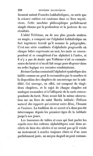 223
Le mot DIEU exprime la personnification suprême de la loi, et par
conséquent du devoir ; et si par le mot LIBERTÉ on veut entendre avec nous
LE DROIT DE FAIRE SON DEVOIR, nous prendrons pour devise à notre
tour, et nous répéterons sans contradiction et sans erreur :
DIEU ET LA LIBERTÉ
Comme il n'y a de liberté pour l'homme que dans l'ordre qui résulte du vrai
et du bien, on peut dire que la conquête de la liberté est le grand travail de
l'Âme humaine. L'homme, en s'affranchissant des mauvaises passions et de
leur servitude, se crée en quelque sorte une seconde fois lui-même. La nature
l'avait fait vivant et souffrant, il se fait heureux et immortel ; il devient ainsi
le représentant de la divinité sur la Terre, et il en exerce relativement la toute
puissance.
AXIOME I
Rien ne résiste à la volonté de l'homme lorsqu'il sait le vrai et veut le bien.
AXIOME II
Vouloir le mal, c'est vouloir la mort. Une volonté perverse est un
commencement de suicide.
AXIOME III
Vouloir le bien avec violence, c'est vouloir le mal ; car la violence produit le
désordre, et le désordre produit le mal.
AXIOME IV
On peut et l'on doit accepter le mal comme moyen du bien ; mais il ne faut
jamais ni le vouloir ni le faire, autrement on détruirait d'une main ce qu'on
édifie de l'autre. La bonne foi ne justifie jamais les mauvais moyens ; elle les
corrige lorsqu'on les subit, et les condamne lorsqu'on les prend.
AXIOME V
Pour avoir droit de posséder toujours, il faut vouloir patiemment et
longtemps.
 