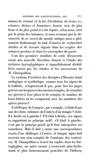226
AXIOME XXI
Une chaîne de fer est plus facile à briser qu'une chaîne de fleurs.
AXIOME XXII
Avant de déclarer un homme heureux ou malheureux, sachez ce qui a fait la
direction de sa volonté : Tibère mourait tous les jours à Caprée, tandis que
Jésus prouvait son immortalité et sa divinité même sur le Calvaire et sur la
croix.
_________________
 