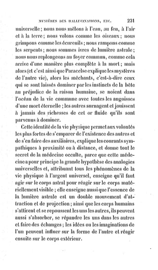 246
Les habitudes romanesque conduisent les femmes à l'hystérie et les hommes
au spleen(*). Manfred, René, Lélia sont des types de perversité d'autant plus
profonde qu'ils raisonnent leur maladif orgueil et poétisent leur démence.
On$se demande avec effroi quel monstre pourrait naître de l'accouplement de
Manfred et de Lélia ! [1]
[Idi ; 1. De toute manière, étant donné que les auteurs ne sont pas foutu de nous donner des
significations historique des personnages qu'ils nomment dans leurs textes, ni même de donner des
définitions concises de mots de type intellectuel, on ne vois pas vraiment, ici, de quelle manière
nous pourrions comprendre quels sont la structure mentale et émotionnelle de ces personnages que
sont Manfred et Lélia, ainsi que leurs mœurs et leur approches relationnelles...].
La perte du sens moral est une véritable aliénation ; l'homme qui n'obéit pas
avant tout à la justice ne s'appartient plus, il marche sans lumière dans la nuit
de son existence, il s'agite comme dans un rêve en proie au cauchemar de ses
passions.
Les courants impétueux de la vie instinctive, et les faibles résistances de la
volonté forment un antagonisme si distinct que les kabbalistes ont cru à
l'embryonnat des Âmes, c'est-à-dire à la présence dans un même corps de
plusieurs Âmes qui se le disputent et qui cherchent souvent à le détruire,
à$peu près comme les naufragés de la Méduse, lorsqu'ils se disputaient le
radeau trop étroit, cherchaient à le faire sombrer.
Il est certain qu'en se faisant le serviteur d'un courant quelconque d'instincts
ou même d'idées, on aliène sa personnalité et l'on devient l'esclave de ce
génie des multitudes que l'Évangile appelle Légion.
Les artistes en savent bien quelque chose. Leurs fréquentes évocations de la
lumière universelle les énervent. Ils deviennent des médiums, c'est-à-dire des
malades. Plus le succès les grandit dans l'opinion, plus leur personnalité
s'amoindrit ; ils deviennent quinteux(1*), absurdes, envieux, colériques ;
ils$n'admettent pas qu'un mérite, même dans un ordre différent, puisse se
produire à côté du leur, et dès qu'ils deviennent injustes, ils se dispensent
même d'être polis.
Pour échapper à cette fatalité les vrais grands hommes s'isolent de
toute$camaraderie liberticide et se sauvent par une fière impopularité des
frottements de la vile multitude : Si Balzac(2*) avait été de son vivant l'homme
d'une coterie(3*) ou d'un parti, il ne serait pas resté après sa mort le grand
génie universel de notre époque.
(*) Spleen : Ennui de toutes choses, une mélancolie profonde, voire un certain dégoût de la vie.
(1*) Quinteux : En rapport aux quintes de toux.
 