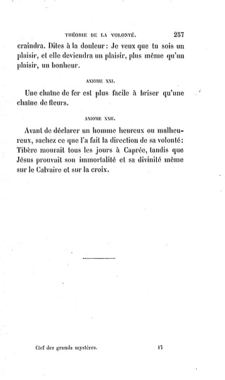 272
Troisième Pantacle, l'étoile rouge.
Pentagramme du divin Paraclet.
À l'aide de cette clef on peut comprendre le symbolisme universel de l'ancien
monde et constater ses frappantes analogies avec nos dogmes. On reconnaîtra
ainsi que la révélation divine est permanente dans la nature et dans
l'humanité ; on sentira que le christianisme n'a apporté, dans le temple
universel, que la lumière et la chaleur en y faisant descendre l'esprit de
charité qui est la vie de Dieu même.
______________
 