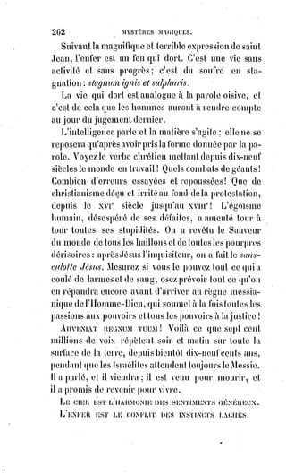 277
Quelle est donc parmi vous, en dernière analyse, la religion de la majorité,
c'est-à-dire la religion dominante, c'est-à-dire la vraie et unique religion ?
Demandez-le à l'écho désespérant et éternel de votre enfer plein de
grincements de dents et de larmes ! Quoi ! C'est ainsi que votre Sauveur a
détruit l'empire du démon ! Il parait que, selon vous, il en est du sens des
mots dans votre théologie comme dans nos prophéties lorsque vous les
interprétez, et que détruire signifie réellement établir ou créer, comme sauver
veut dire perdre, comme pardonner et aimer signifient maudire et conduire
au bûcher. De cette manière nous ne nous entendrons jamais, et en nous
servant des mêmes mots nous ne parlons réellement pas la même langue.
« Pour ce qui est du règne de la charité, où est-il sur la Terre ? Qu'on nous le
montre. Est-il à Rome, d'où partent tous les jours tant d'excommunications et
d'anathèmes ? Était-il dans les camps opposés des orthodoxes et des sectaires
pendant les longues horreurs de vos guerres de religion ? Était-il dans le
cœur de ces croisés qui, avant de partir pour la Terre Sainte, apportaient dans
les maisons des israélites le meurtre, la dévastation et le pillage ? Est-il dans
les cachots de l'inquisition ? La charité ! Mais où trouverez-vous dans votre
histoire une place pour en inscrire le nom entre les tâches de sang dont vous
en avez couvert les pages ? Car ce n'est pas contre nous seuls que vous avez
été assassins et bourreaux : Pauvres insensés ! Vous-vous êtes égorgés et
brûlés les uns les autres au nom d'un Dieu de paix, et sous prétexte d'une
religion toute d'indulgence et d'amour ! Oh ! Ne raisonnez plus sur nos
prophéties ! Dites hardiment qu'il vous plait de croire sans raison ce que vous
voulez croire, et que vous tuerez ou que vous jetterez en prison ceux qui
croiront autrement que vous. Soyez conséquents et conformes à vous-mêmes,
propagez ou défendez votre dogme d'excommunication et d'enfer par la
crainte ; mais ne parlez plus de charité ».
Philippe de Limborch répond ou croit répondre aux arguments passionnés
d'Orobio par les éternels lieux communs de la théologie scolastique :
C'est$assez dire qu'il est ennuyeux et ne prouve rien. Pour réfuter cet ardent
et trop légitime adversaire du christianisme, il fallait entrer dans sa tactique
et le battre avec ses propres armes. En quoi les langues de feu du
cénacle$sont-elles moins croyables que les foudres du Sinaï ? En quoi les
tourmenteurs de juifs ont-ils été plus cruels que ces lapidateurs de
prophètes$? Le baptême chrétien n'est-il pas préférable à votre douloureuse
et ridicule circoncision ? Et si nous avons à déplorer parmi nous bien des
infractions à la charité, nos fautes vous rendent-elles meilleures ? — Voilà ce
qu'on pouvait répondre aux juifs en général ; mais à Orobio en particulier,
on$pouvait dire : « Êtes-vous bien sur d'être remonté à la vraie religion mère,
 