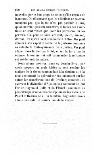 307
Le quatrième livre, inspiré par l'idée de Géburah ou de Justice, traite des
iniquités(*) et de leur peine : Son titre est NAZCHIM.
Le cinquième livre correspondant à Gédulah [ou Chésed], c'est-à-dire à la
miséricorde et à l'amour, a pour titre KADOSCHIM, et traite des croyances
consolantes et des choses saintes.
Enfin, le sixième livre, analogue à la Séphire de Tiphéreth, contient les
secrets$les plus cachés de la vie et de la morale qui la concerne ; il traite
des$purifications, c'est-à-dire de la médecine des Âmes, et porte le nom
mystérieux de THAROTH ou TAROT, exprimant à lui seul tout le sens caché
des roues symboliques d'Ézéchiel et du nom de Thorah, donné encore de nos
jours par les rabbins à l'Écriture tout entière.
En tête de la Mischna, Rabbi Jehuda-Hakadosh-Hanassi a placé la tradition
des anciens sages du judaïsme. Ce sont les proverbes et les sentences des
successeurs de Salomon dans l'étude de la souveraine sagesse : « Par trois
choses », disait Simon le Juste(1*), « subsiste le monde : Par l'enseignement de
la loi, Les devoirs du culte, Et les œuvres de charité ».
Ainsi voilà encore le triangle kabbalistique, la loi stable, le culte progressif,
et£la charité, qui est la vie et la raison commune du culte et de la loi.
(*) Iniquité : Grande injustice ; Caractère de ce qui est
inique, très injuste, de quelqu'un qui est partial.
(1*) Shimon HaTzadik, ou Simon le Juste, est le
huitième grand prêtre à officier au début du Second
Temple de Jérusalem, vers le IIIème siècle av. J.-C..
Révéré tant par la tradition rabbinique et le Siracide
que par le christianisme, il est aussi un Sage d'Israël,
ayant transmis les enseignements de la Grande
Assemblée aux Zougot, terme en référence aux cinq
binômes de Sages d'Israël les plus importants de leur
époque.
 