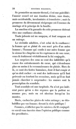 65
Aussi, voyez comme elle marche, comme elle s'agite, comme elle lutte,
comme elle grandit !
Souvent trompée et blessée, jamais abattue, enthousiaste de ses triomphes,
audacieuse dans ses revers, elle rit, elle chante, elle meurt, et elle enseigne au
monde la foi en l'immortalité.
La vieille garde ne se rend pas, mais elle ne meurt pas non plus : Croyez-en
l'enthousiasme de nos enfants qui veulent être un jour, eux aussi, des soldats
de la vieille garde !
Napoléon n'est plus un homme, c'est le génie même de la France, c'est le
second sauveur du monde, et lui aussi il a donné pour signe, à ses apôtres,
la croix !
Sainte-Hélène(*) et le Golgotha(1*) sont les jalons de la civilisation nouvelle ;
ce sont les deux piles d'une arche immense que forme l'arc-en-ciel du dernier
déluge, et qui jette un pont entre deux mondes.
Et vous pourriez croire qu'un passé sans auréole et sans gloire pourrait
reprendre et dévorer tant d'avenir ?
Et vous penseriez que l'éperon d'un Tartare(2*) déchirera un jour le pacte de
nos gloires, le testament de nos libertés !
(*) Sainte-Hélène était impératrice et mère de
l'empereur Constantin. Fille de domestiques et
servante d'auberge, elle avait été choisie comme
épouse de second rang par le centurion
Constance Chlore qui la répudia (**) lorsqu'il
devint César.
Lorsque son fils fut porté au trône impérial de
Rome par ses légions stationnées en Gaule sous
le nom de Constantin, le nouvel empereur ne
cessa de combler d'honneurs sa mère et la fit
venir à Rome, et lui construisit un palais
magnifique.
(**) Répudier : Rejeter un sentiment, une opinion
ou une idée, et ici une personne.
(1*) Golgotha, ou mont du Calvaire, était une
colline située dans l'Antiquité à l'extérieur de
Jérusalem, sur laquelle les romains crucifiaient
les condamnés. Il est connu pour être le lieu où
Jésus a été crucifié, d'après les Évangiles.
(2*) Tartare, dans la mythologie grecque, est le
nom d’une des divinités grecques primordiales.
Il s’agit d’un lieu à la porte de fer et au seuil de
bronze, où l’on expie ses fautes, où toutes les formes de torture physique ou psychologique sont
représentées. À l’intérieur, il renferme les plus grands criminels. Il est comparable à l'enfer.
 