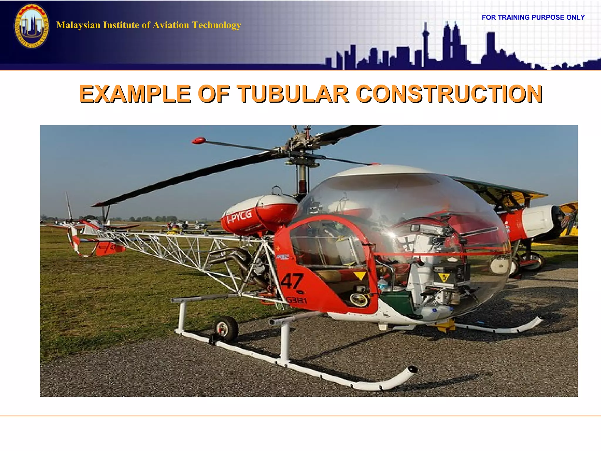 FOR TRAINING PURPOSE ONLY
Malaysian Institute of Aviation Technology
EXAMPLE OF TUBULAR CONSTRUCTIONEXAMPLE OF TUBULAR CONSTRUCTION
 