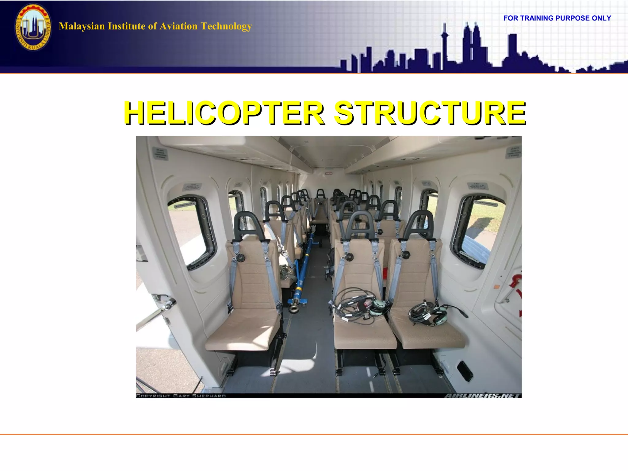 FOR TRAINING PURPOSE ONLY
Malaysian Institute of Aviation Technology
HELICOPTER STRUCTUREHELICOPTER STRUCTURE
 