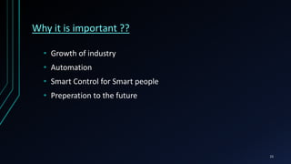 Why it is important ??
• Growth of industry
• Automation
• Smart Control for Smart people
• Preperation to the future
15
 