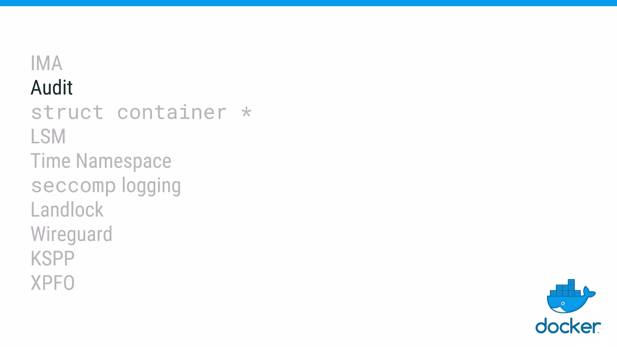 IMA
Audit
struct container *
LSM
Time Namespace
seccomp logging
Landlock
Wireguard
KSPP
XPFO
 