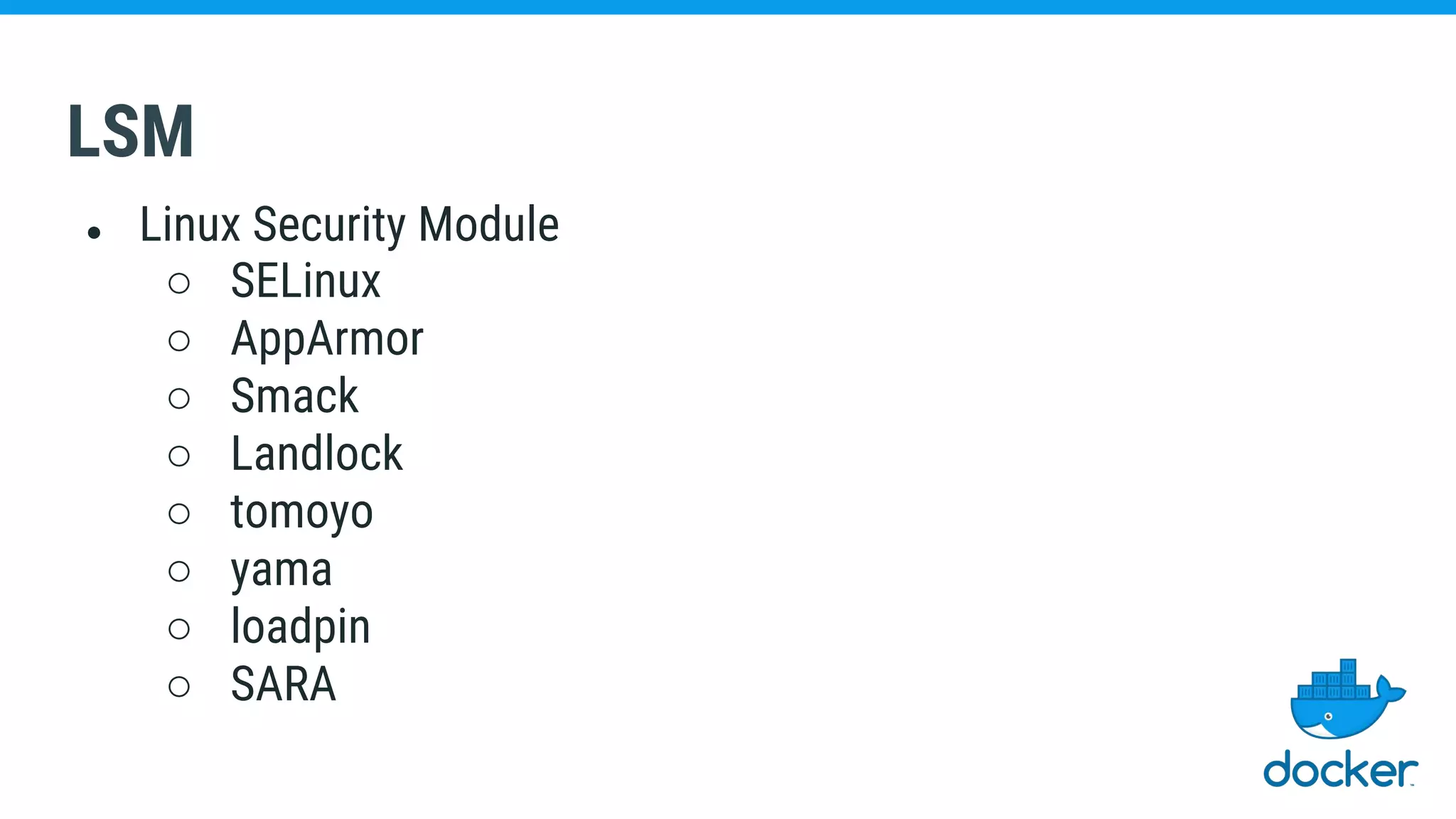 LSM
● Linux Security Module
○ SELinux
○ AppArmor
○ Smack
○ Landlock
○ tomoyo
○ yama
○ loadpin
○ SARA
 