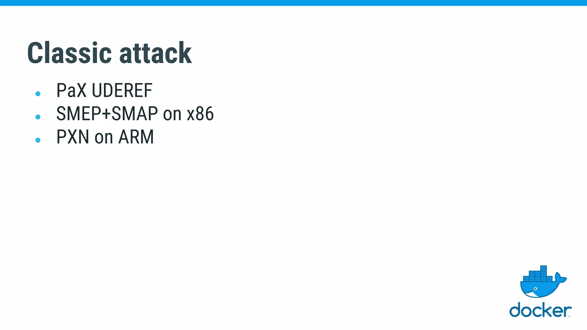 Classic attack
● PaX UDEREF
● SMEP+SMAP on x86
● PXN on ARM
 